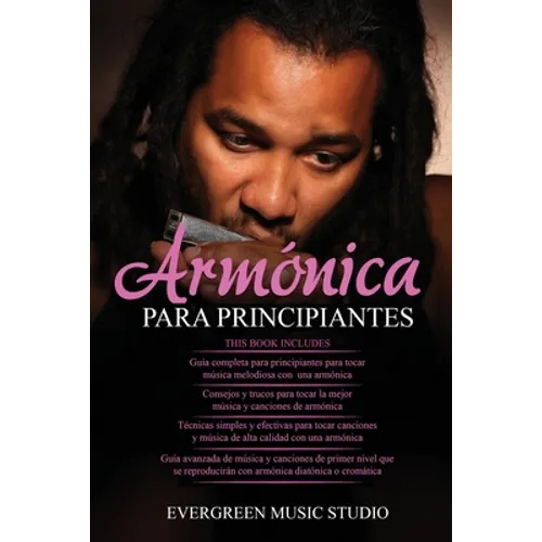 Armónica Para Principiantes: 4 en 1- Armónica para principiantes Guía+ Consejos y trucos para tocar la mejor música y canciones de armónica+ Técnic