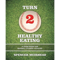 Turn 2 Healthy Eating: A Guide Book for Baseball Student Athletes