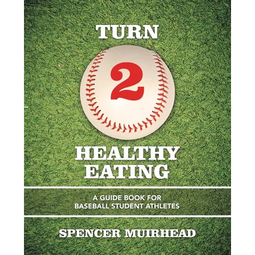 Turn 2 Healthy Eating: A Guide Book for Baseball Student Athletes