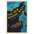 The New Border Wars: The Conflicts That Will Define Our Future