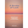 A Stroke of Luck: A Stroke Survivor's Personal Journey to Reinvent Life & Find New Purpose