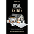 Real Estate: Learn Long-distance Investing and Flip Houses for Passive Income and Become a Successful Real Estate Agent (Master Marketing Principles o