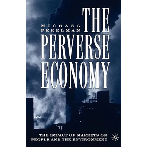 The Perverse Economy: The Impact of Markets on People and the Environment