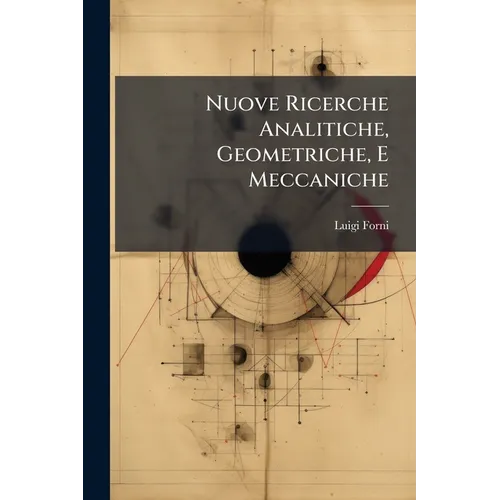 Nuove Ricerche Analitiche, Geometriche, E Meccaniche: Contenenti I Metodi Generali Della Divisione, Iscrizione, E Circoscrizione Delle Figure