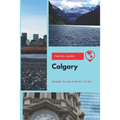 Calgary Travel Guide: Where to Go & What to Do