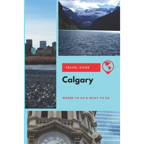 Calgary Travel Guide: Where to Go & What to Do
