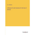 A Manual of Latin Grammar for the Use of Schools