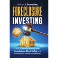 Foreclosure Investing - Step-by-Step Beginners Guide to Profiting from Real Estate Foreclosures: How to Make Money with Foreclosure Short Sales and Fo