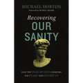 Recovering Our Sanity: How the Fear of God Conquers the Fears That Divide Us