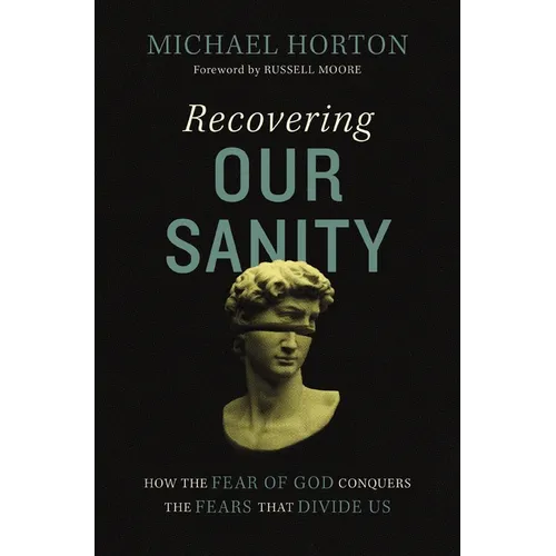 Recovering Our Sanity: How the Fear of God Conquers the Fears That Divide Us