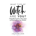 What Type of Witch Are You?: A Handbook of Over Thirty Types of Witchcraft for New Witches