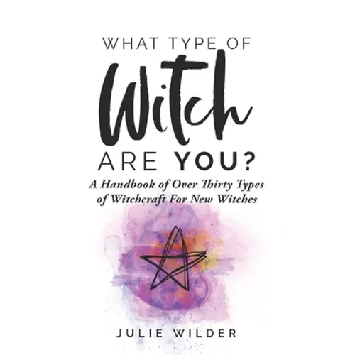What Type of Witch Are You?: A Handbook of Over Thirty Types of Witchcraft for New Witches