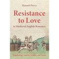 Resistance to Love in Medieval English Romance: Negotiating Consent, Gender, and Desire