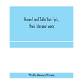 Hubert and John Van Eyck, their life and work