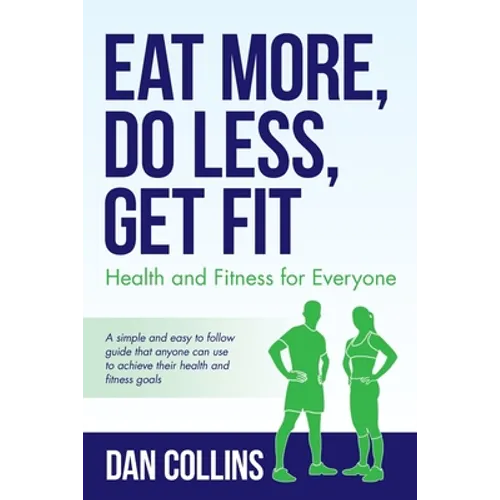 Eat More, Do Less, Get Fit: Health and Fitness for Everyone