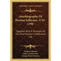 Autobiography Of Thomas Jefferson, 1743-1790: Together With A Summary Of The Chief Events In Jefferson's Life