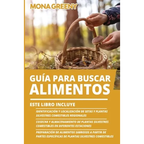 Guía Para Buscar Alimentos: Este libro incluye: Identificación y localización de setas y plantas silvestres comestibles regionales + Cosecha y almacen