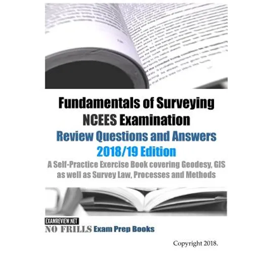 Fundamentals of Surveying NCEES Examination Review Questions and Answers 2018/19 Edition: A Self-Practice Exercise Book covering Geodesy, GIS as well