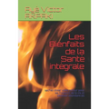 Les bienfaits de la sante integrale: sachez doser votre amour pour les 7 tresors de la vie et devenez abondant (e)