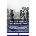 Slave Songs of the United States: 136 Songs Complete with Sheet Music and Notes on Slavery and African-American History