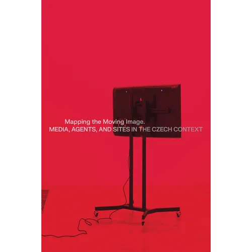 Mapping the Moving Image: Media, Agents, and Sites in the Czech Context