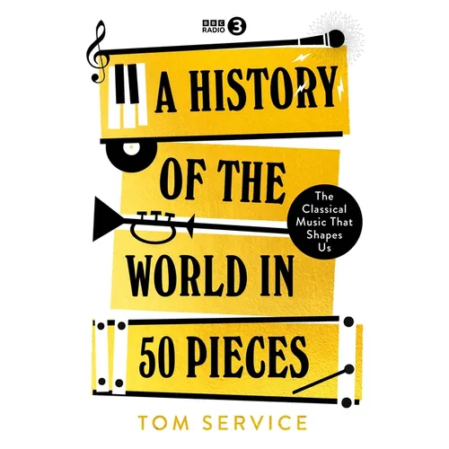 A History of the World in 50 Pieces: The Classical Music That Shapes Us