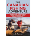The Canadian Fishing Adventure: More Enjoyment - Less Struggle, Eh? Dozens of suggestions, stories and hard-learned lessons