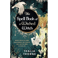 The Spell Book of a Wicked Witch: Magic Spells To Curse Your Enemies, Hex Your Ex, And Jinx The Jerks in Your Life