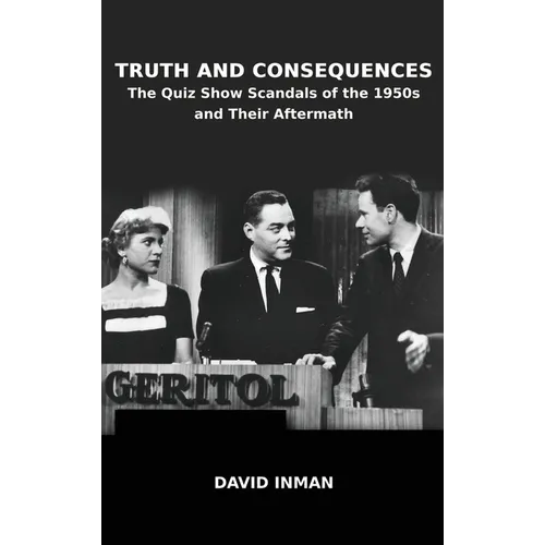 Truth and Consequences: The Quiz Show Scandals of the 1950s and Their Aftermath