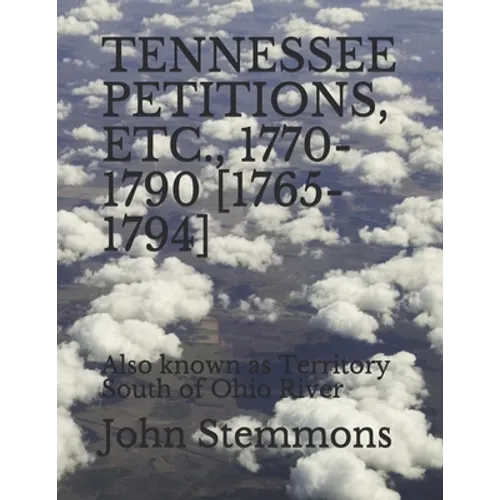 Tennessee Petitions, Etc., 1770-1790 [1765-1794]: Also known as Territory South of Ohio River