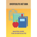 Diverticulitis Diet Book: Master Guide For Diverticulitis: Diverticulitis Low Fibre Diet