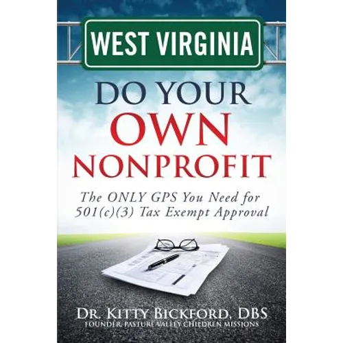West Virginia Do Your Own Nonprofit: The ONLY GPS You Need for 501c3 Tax Exempt Approval