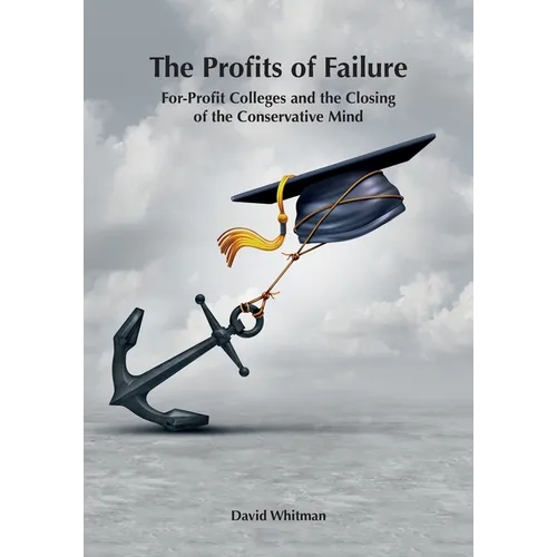 The Profits of Failure: For-Profit Colleges and the Closing of the Conservative Mind