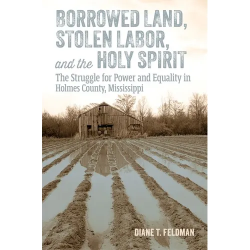Borrowed Land, Stolen Labor, and the Holy Spirit: The Struggle for Power and Equality in Holmes County, Mississippi - Hardcover