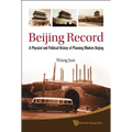 Beijing Record: A Physical and Political History of Planning Modern Beijing