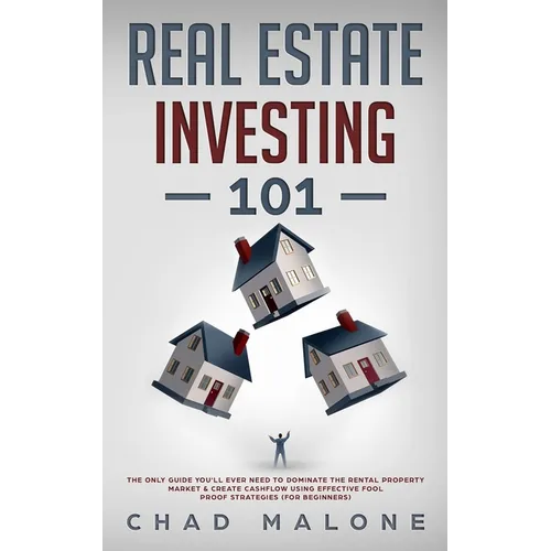 Real Estate Investing 101: The Only Guide You'll Ever Need To Dominate The Rental Property Market & Create Cashflow Using Effective Fool Proof Strateg