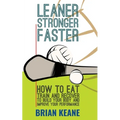 Leaner, Stronger, Faster: How To Eat, Train And Recover To Build Your Body And Improve Your Performance