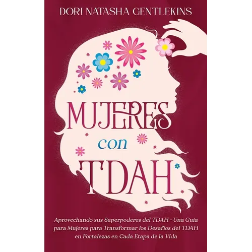 Mujeres con TDAH: Aprovechando sus Superpoderes del TDAH - Una Guía para Mujeres para Transformar los Desafíos del TDAH en Fortalezas en
