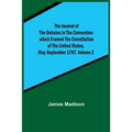 The Journal of the Debates in the Convention which Framed the Constitution of the United States, May-September 1787. Volume 2