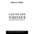 Can We Live Forever?: A Sociological and Moral Inquiry