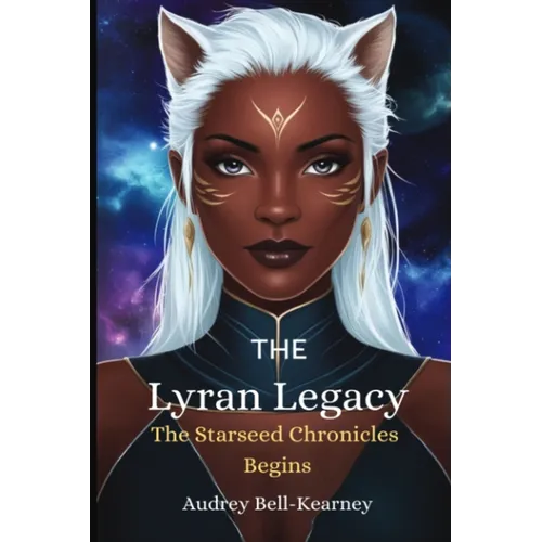 The Lyran Legacy: The Starseed Legacy Begins: The Starseed Chronicles Begins: The Starseed Chronicles Begins: The Starseed Chronicles Begins
