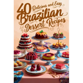 40 Delicious and Easy Brazilian Dessert Recipes: Brazilian Dessert Recipes
