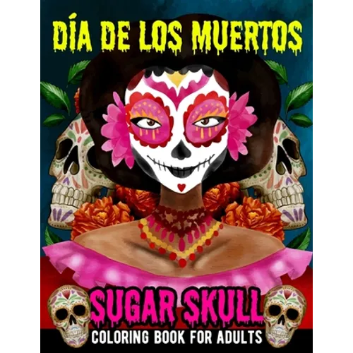 Sugar Skull Coloring Book for Adults Dia de Los Muertos: Day of the Dead Skull Art 50 Designs for Anti-Stress and Relaxation Gifts for Women - Fun Sku