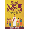 30 Days Worship Devotional: A Teenage Devotional For Ages 12-14