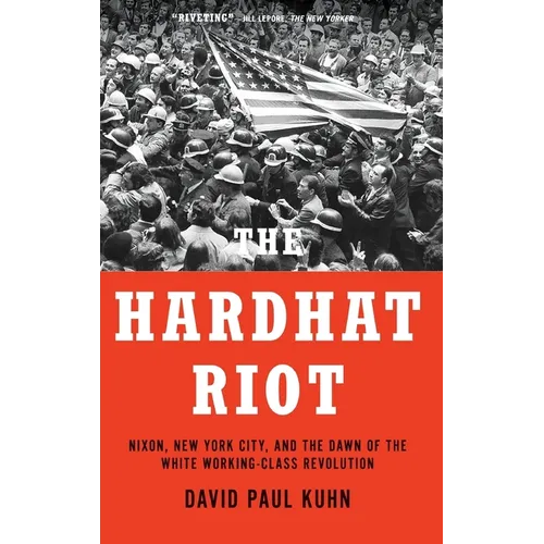 The Hardhat Riot: Nixon, New York City, and the Dawn of the White Working-Class Revolution