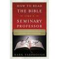 How to Read the Bible Like a Seminary Professor: A Practical and Entertaining Exploration of the World's Most Famous Book