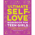 Ultimate Self-Love Workbook for Teen Girls: Build Confidence, Release Self-Doubt, and Embrace Who You Are