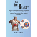 The liver Remedy: Natural Liver Health Solutions to Address Cirrhosis, Inflammation, Fatty Liver, Hepatitis, NAFLD and NASH, Hepatic Disorders