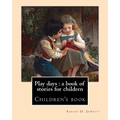Play days: a book of stories for children. By: Sarah O. Jewett: Sarah Orne Jewett (September 3, 1849 - June 24, 1909) was an Amer