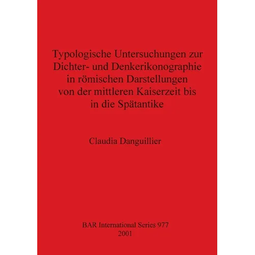 Typologische Untersuchungen zur Dichter- und Denkerikonographie in römischen Darstellungen von der mittleren Kaiserzeit bis in die Spätantike